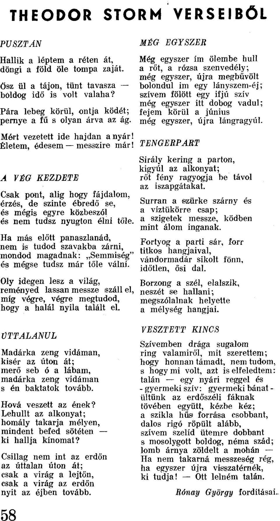 Ha más előtt panaszlanád, nem ils tudod szavakba zárni, mondod magadnak: "Semmiség" és mégse tudsz már tőle válni.