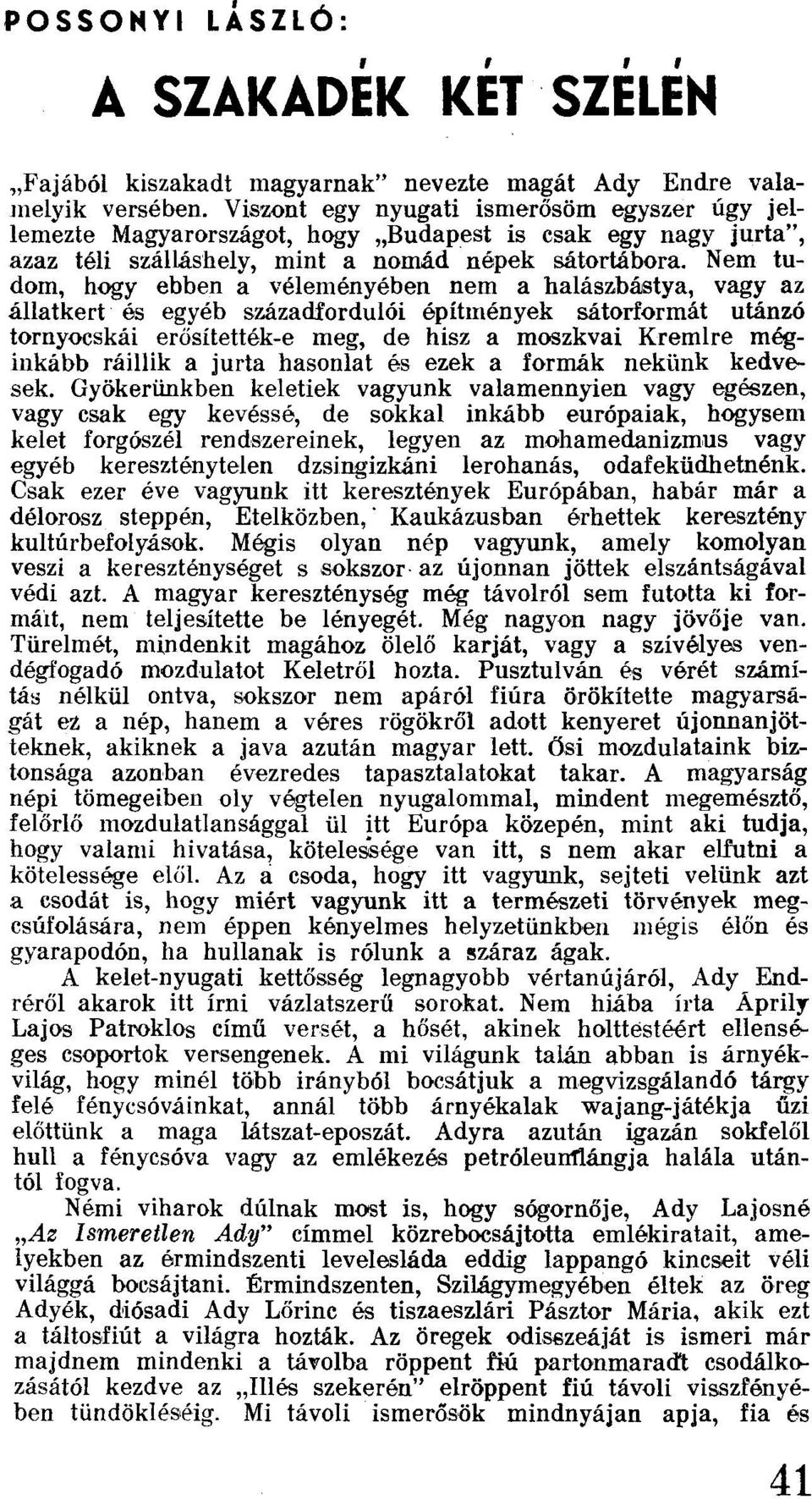 Nem tudom, hogy ebben a véleményében nem a halászbástya, vagy az állatkert és egyéb századfordulói építmények sátorformát utánzó tornyocskai erősítették-e meg, de hisz a moszkvai Kremlre méginkább