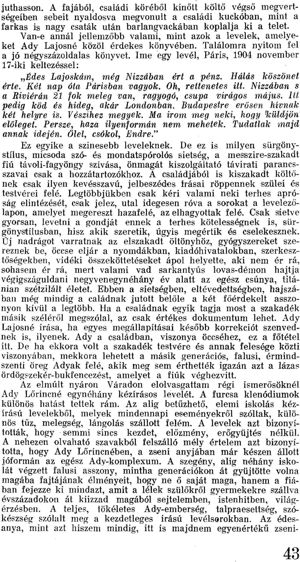 Ime egy levél, Páris, 1904 november 17-iki keltezéssel: "Édes Lajoskám, még Nizzában ért a pénz. Hálás köszönet érte. Két nap óta Párisban vagyok. Oh, rettenetes itt.