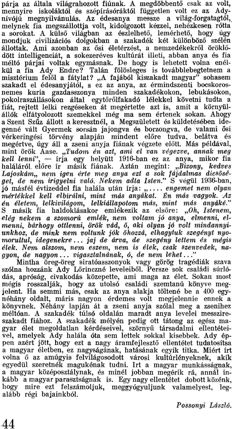 A külső világban az észlelhető, lemérhető, hogy úgy mondjuk civilizációs dolgokban a szakadék két különböző szélén állottak.