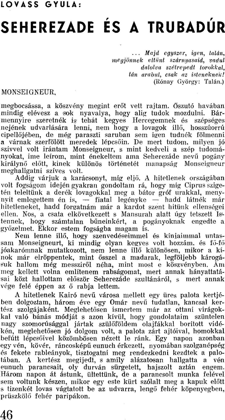 Bármennyire szerétnék is' tehát kegyes Hercegemnek és szépséges nejének udvarlására lenni, nem hogy a lovagok illő, hosszúorrú cipellójében, de még paraszti saruban sem igen tudnék fölmenni a várnak