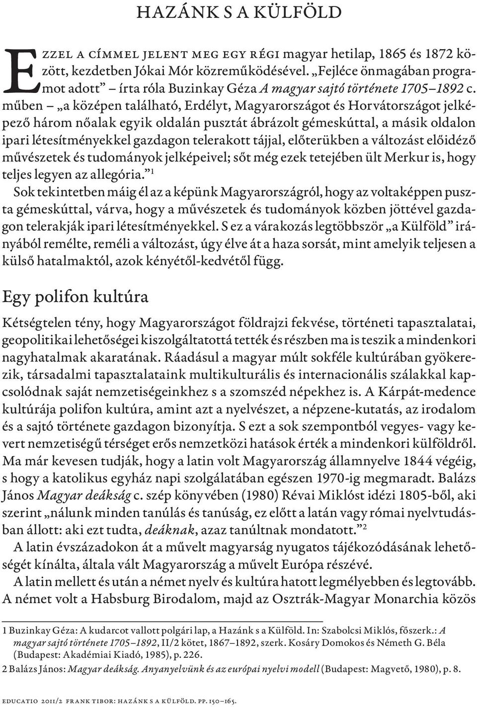 műben a középen található, Erdélyt, Magyarországot és Horvátországot jelképező három nőalak egyik oldalán pusztát ábrázolt gémeskúttal, a másik oldalon ipari létesítményekkel gazdagon telerakott