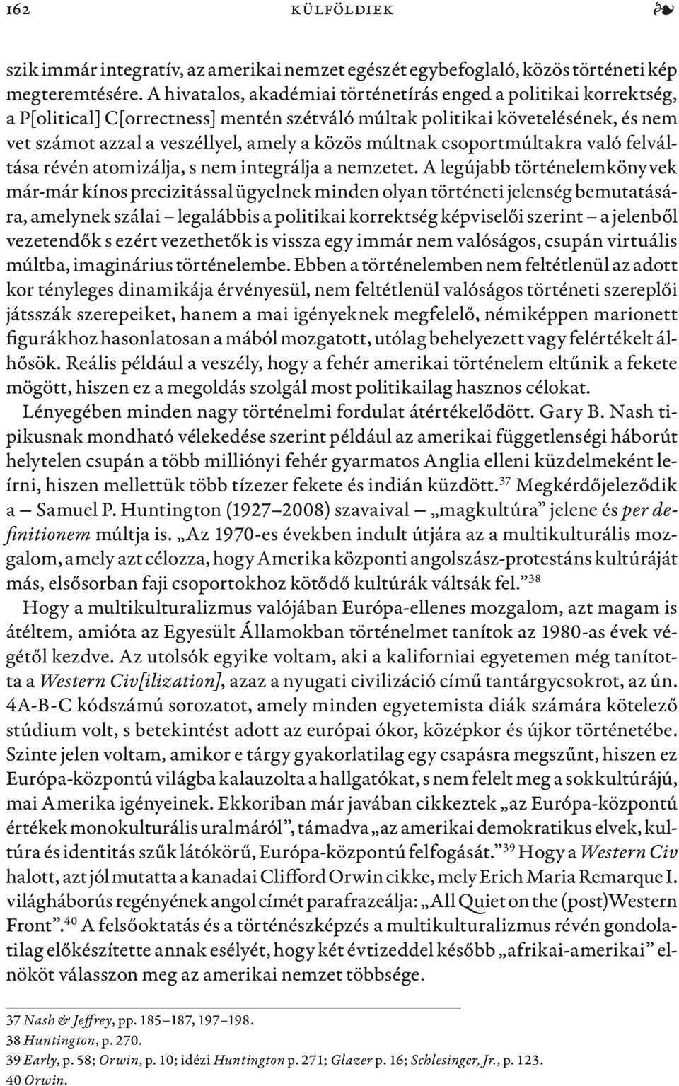 múltnak csoportmúltakra való felváltása révén atomizálja, s nem integrálja a nemzetet.