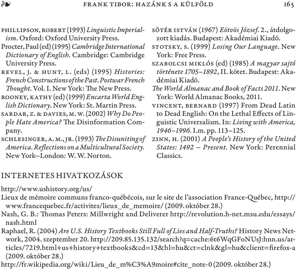 Rooney, Kathy (ed) (1999) Encarta World English Dictionary. New York: St. Martin Press. Sardar, Z. & Davies, M. W. (2002) Why Do People Hate America? The Disinformation Company. Schlesinger, A. M., Jr.