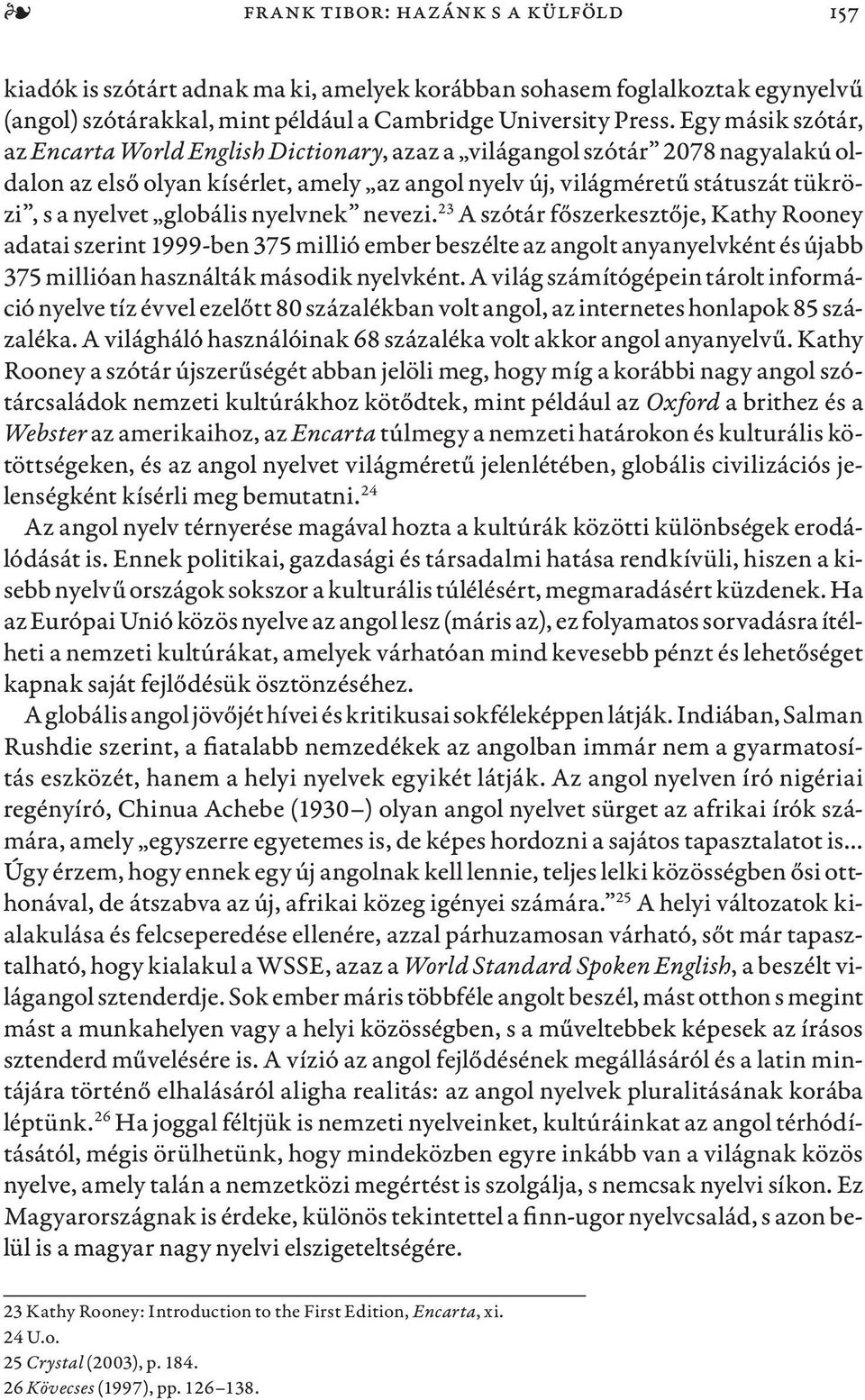 globális nyelvnek nevezi. 23 A szótár főszerkesztője, Kathy Rooney adatai szerint 1999-ben 375 millió ember beszélte az angolt anyanyelvként és újabb 375 millióan használták második nyelvként.