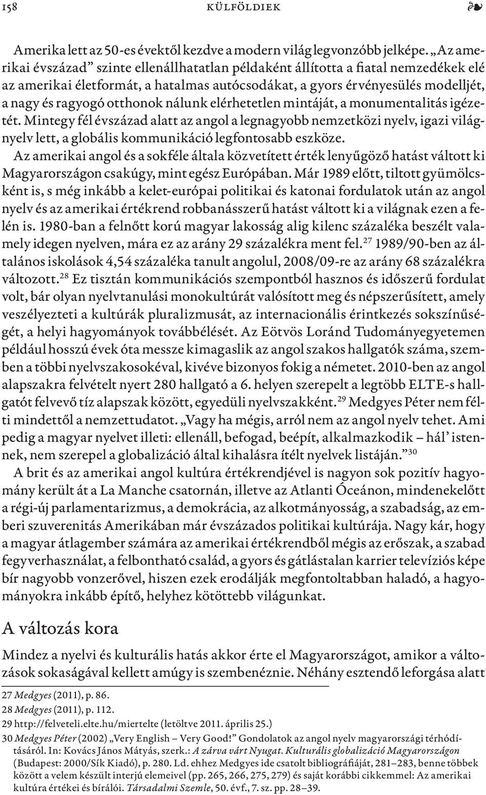 nálunk elérhetetlen mintáját, a monumentalitás igézetét. Mintegy fél évszázad alatt az angol a legnagyobb nemzetközi nyelv, igazi világnyelv lett, a globális kommunikáció legfontosabb eszköze.