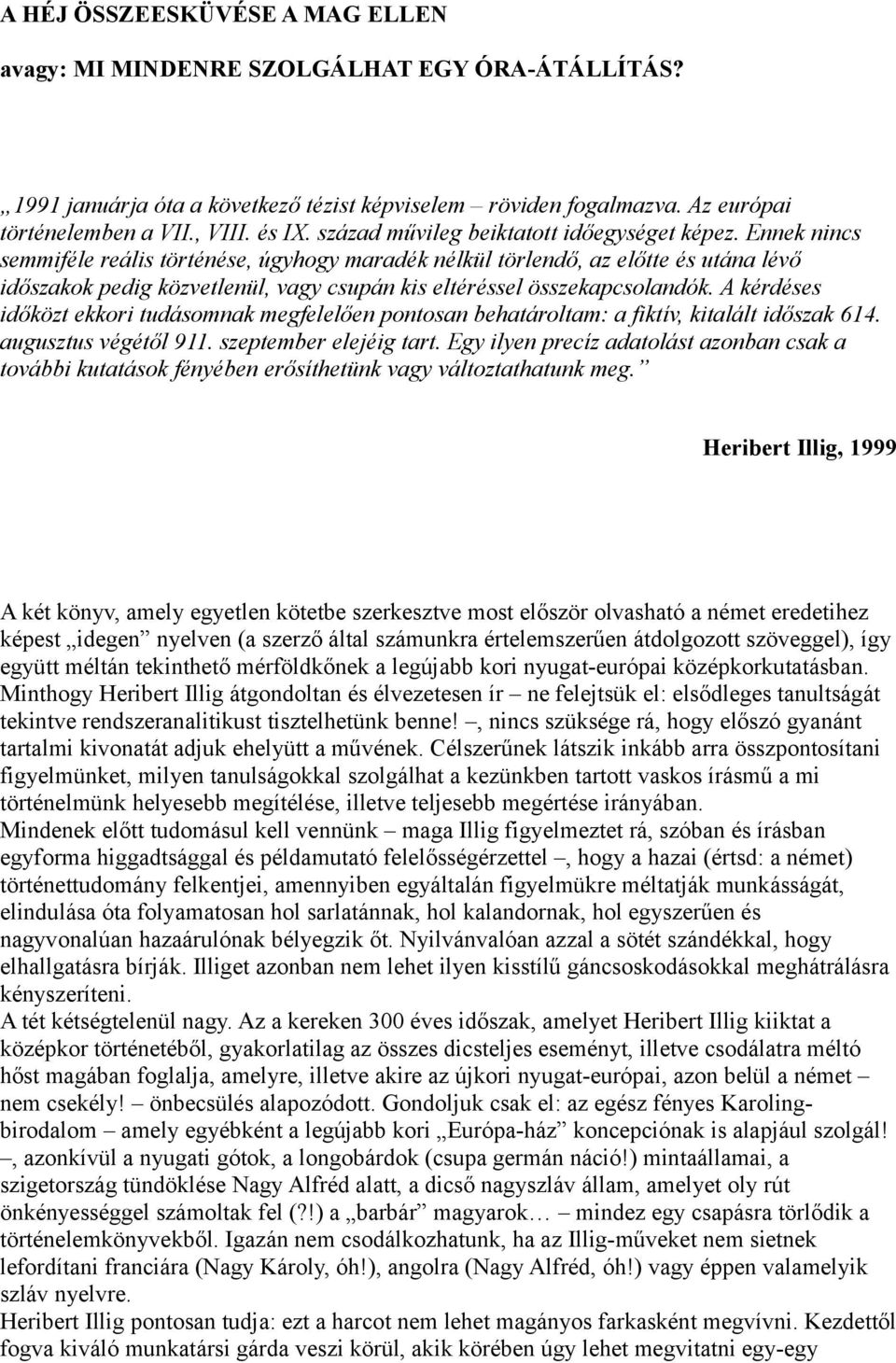 Ennek nincs semmiféle reális történése, úgyhogy maradék nélkül törlendő, az előtte és utána lévő időszakok pedig közvetlenül, vagy csupán kis eltéréssel összekapcsolandók.