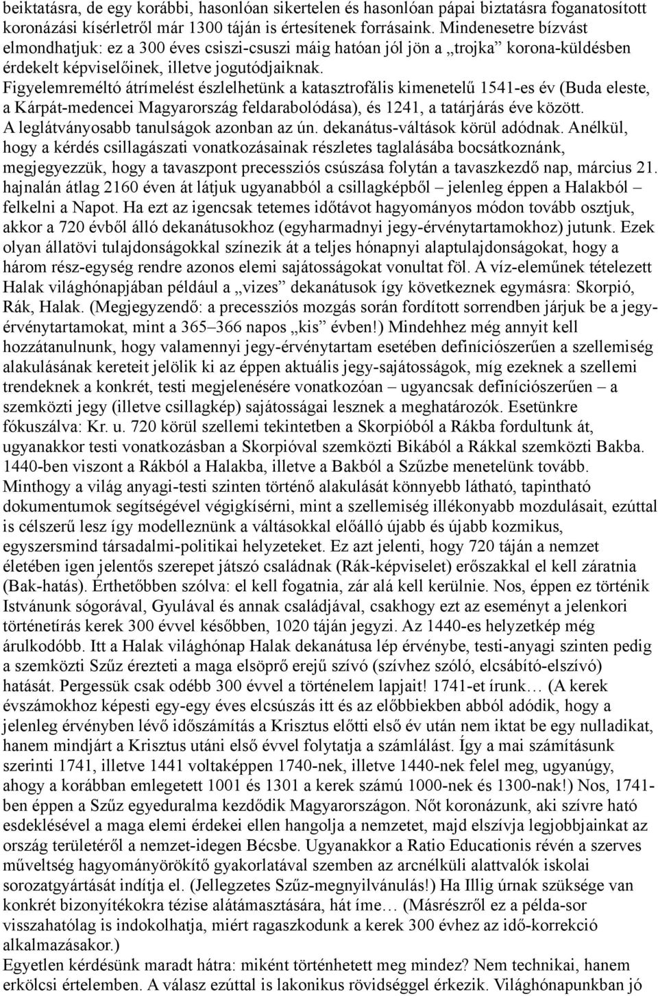 Figyelemreméltó átrímelést észlelhetünk a katasztrofális kimenetelű 1541-es év (Buda eleste, a Kárpát-medencei Magyarország feldarabolódása), és 1241, a tatárjárás éve között.