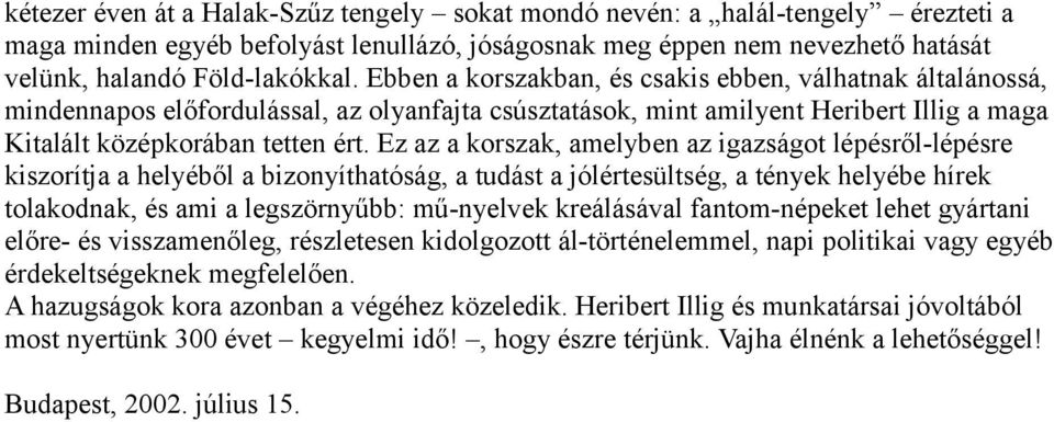 Ez az a korszak, amelyben az igazságot lépésről-lépésre kiszorítja a helyéből a bizonyíthatóság, a tudást a jólértesültség, a tények helyébe hírek tolakodnak, és ami a legszörnyűbb: mű-nyelvek