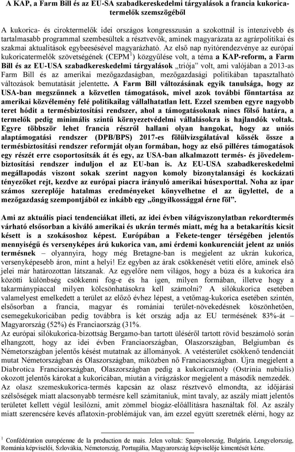 Az első nap nyitórendezvénye az európai kukoricatermelők szövetségének (CEPM 1 ) közgyűlése volt, a téma a KAP-reform, a Farm Bill és az EU-USA szabadkereskedelmi tárgyalások triója volt, ami