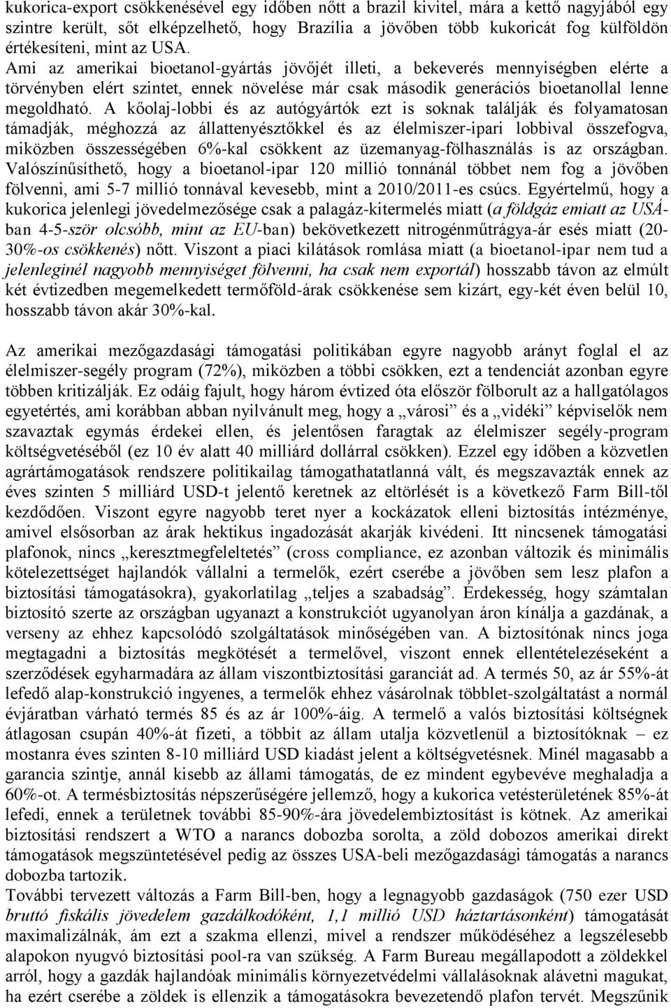 A kőolaj-lobbi és az autógyártók ezt is soknak találják és folyamatosan támadják, méghozzá az állattenyésztőkkel és az élelmiszer-ipari lobbival összefogva, miközben összességében 6%-kal csökkent az