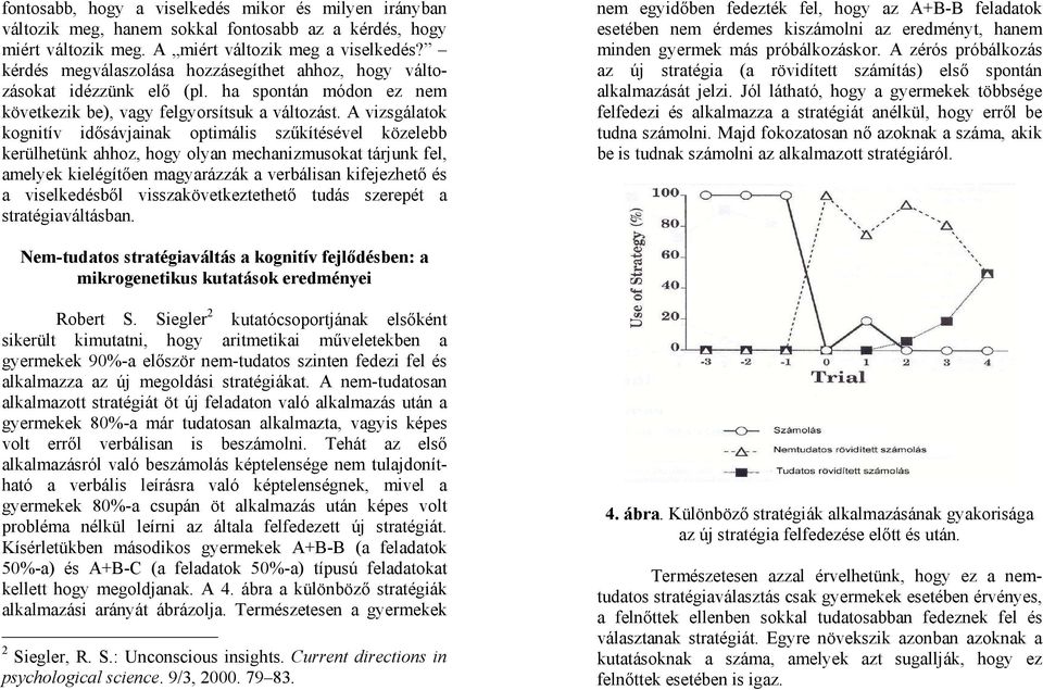 A vizsgálatok kognitív idősávjainak optimális szűkítésével közelebb kerülhetünk ahhoz, hogy olyan mechanizmusokat tárjunk fel, amelyek kielégítően magyarázzák a verbálisan kifejezhető és a