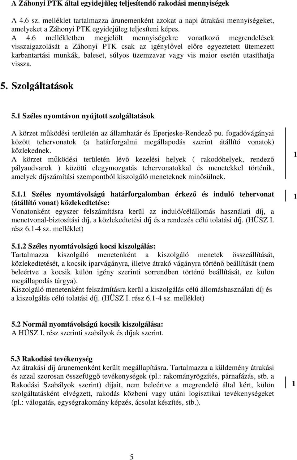 6 mellékletben megjelölt mennyiségekre vonatkozó megrendelések visszaigazolását a Záhonyi PTK csak az igénylıvel elıre egyeztetett ütemezett karbantartási munkák, baleset, súlyos üzemzavar vagy vis