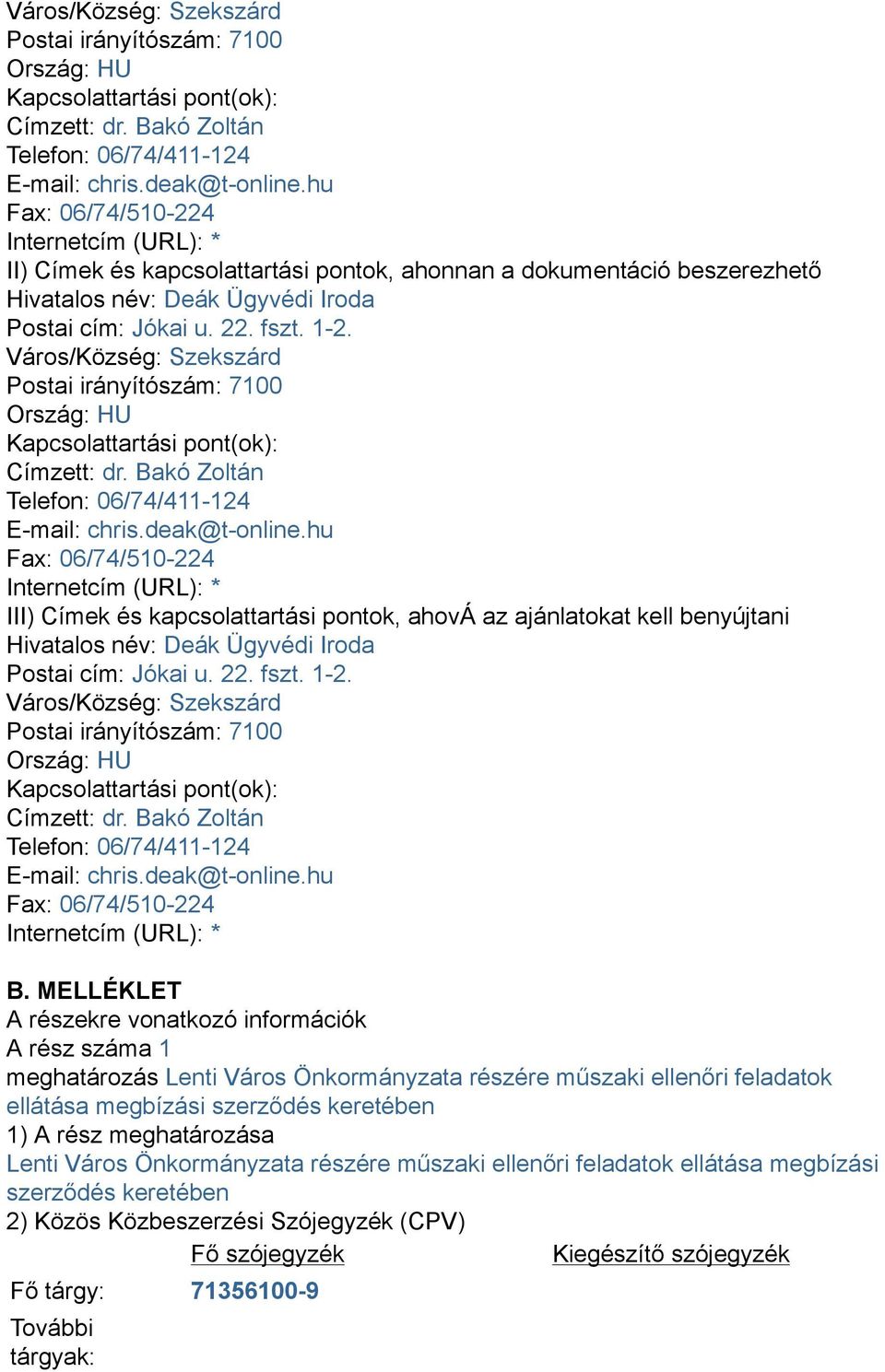 hu Fax: 06/74/510-224 Internetcím (URL): * III) Címek és kapcsolattartási pontok, ahová az ajánlatokat kell benyújtani Hivatalos név: Deák Ügyvédi Iroda Postai cím: Jókai u. 22. fszt. 1-2.