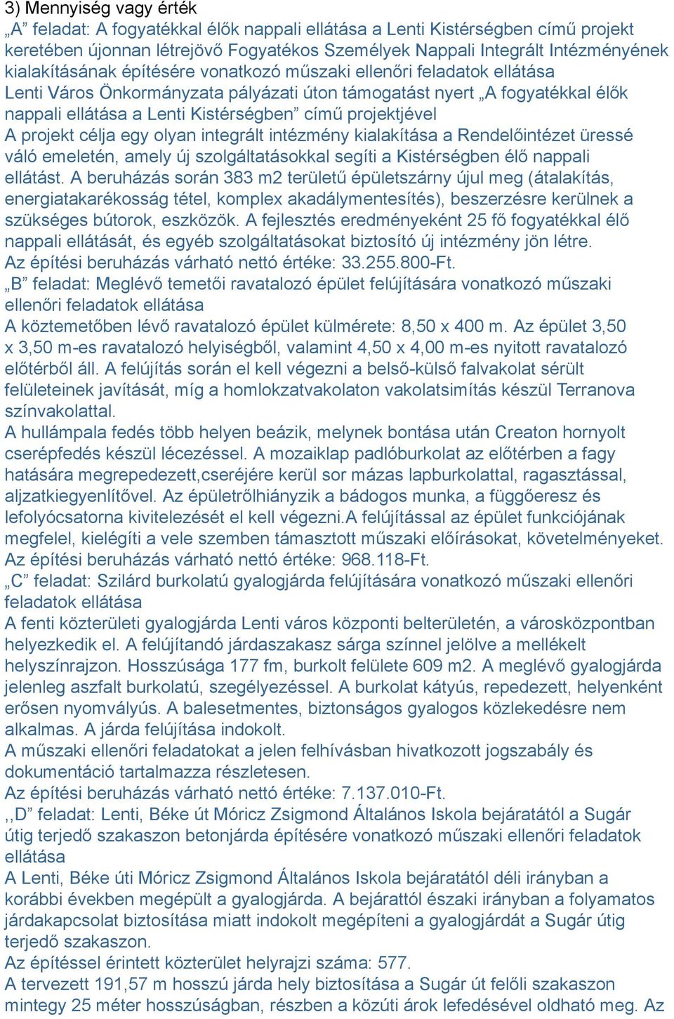 projektjével A projekt célja egy olyan integrált intézmény kialakítása a Rendelőintézet üressé váló emeletén, amely új szolgáltatásokkal segíti a Kistérségben élő nappali ellátást.