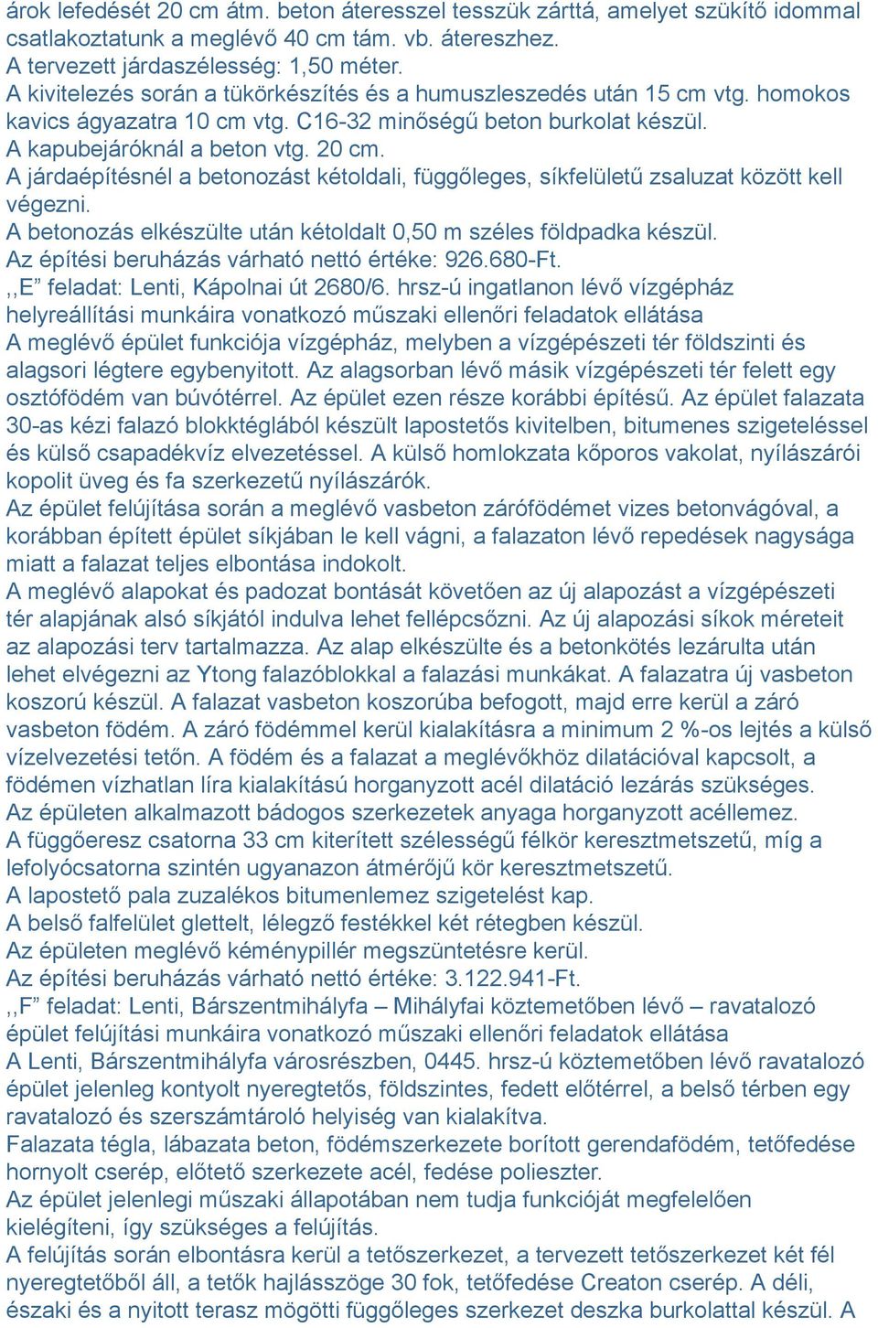 A járdaépítésnél a betonozást kétoldali, függőleges, síkfelületű zsaluzat között kell végezni. A betonozás elkészülte után kétoldalt 0,50 m széles földpadka készül.