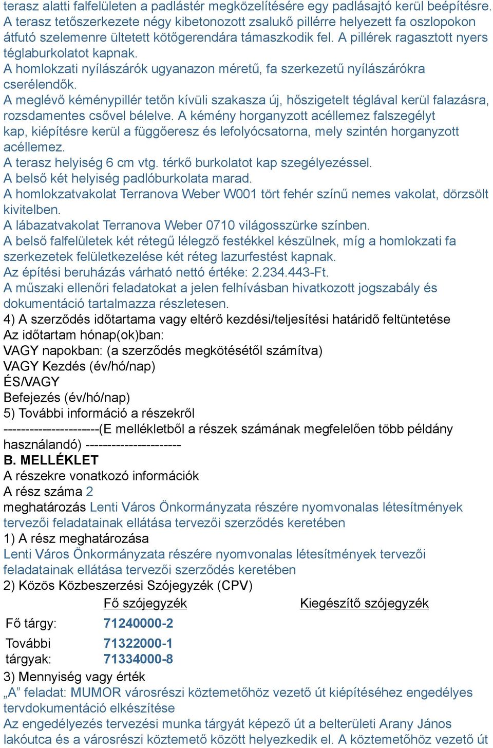 A homlokzati nyílászárók ugyanazon méretű, fa szerkezetű nyílászárókra cserélendők. A meglévő kéménypillér tetőn kívüli szakasza új, hőszigetelt téglával kerül falazásra, rozsdamentes csővel bélelve.