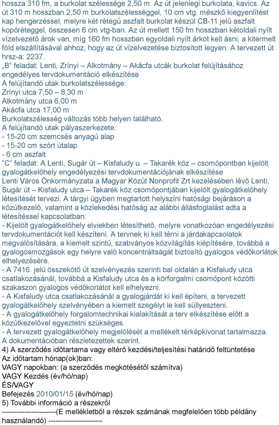 Az út mellett 150 fm hosszban kétoldali nyílt vízelvezető árok van, míg 160 fm hosszban egyoldali nyílt árkot kell ásni, a kitermelt föld elszállításával ahhoz, hogy az út vízelvezetése biztosított