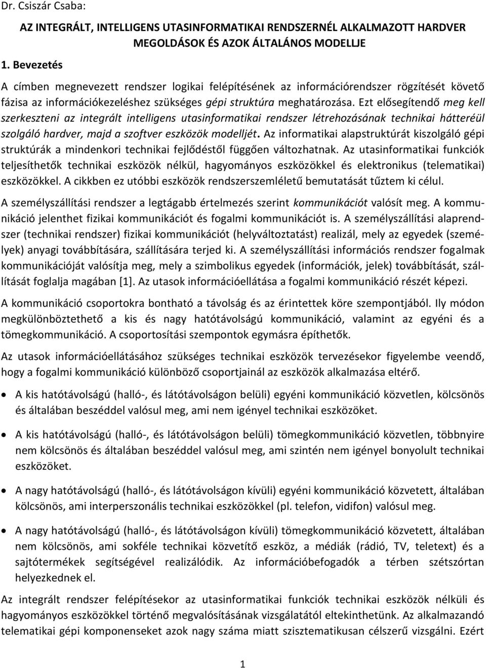 Ezt elősegítendő meg kell szerkeszteni az integrált intelligens utasinformatikai rendszer létrehozásának technikai hátteréül szolgáló hardver, majd a szoftver eszközök modelljét.