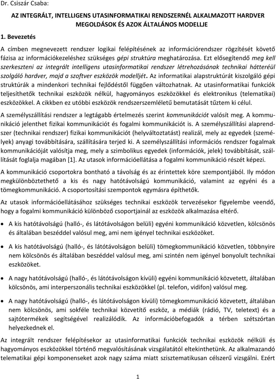 Ezt elősegítendő meg kell szerkeszteni az integrált intelligens utasinformatikai rendszer létrehozásának technikai hátteréül szolgáló hardver, majd a szoftver eszközök modelljét.