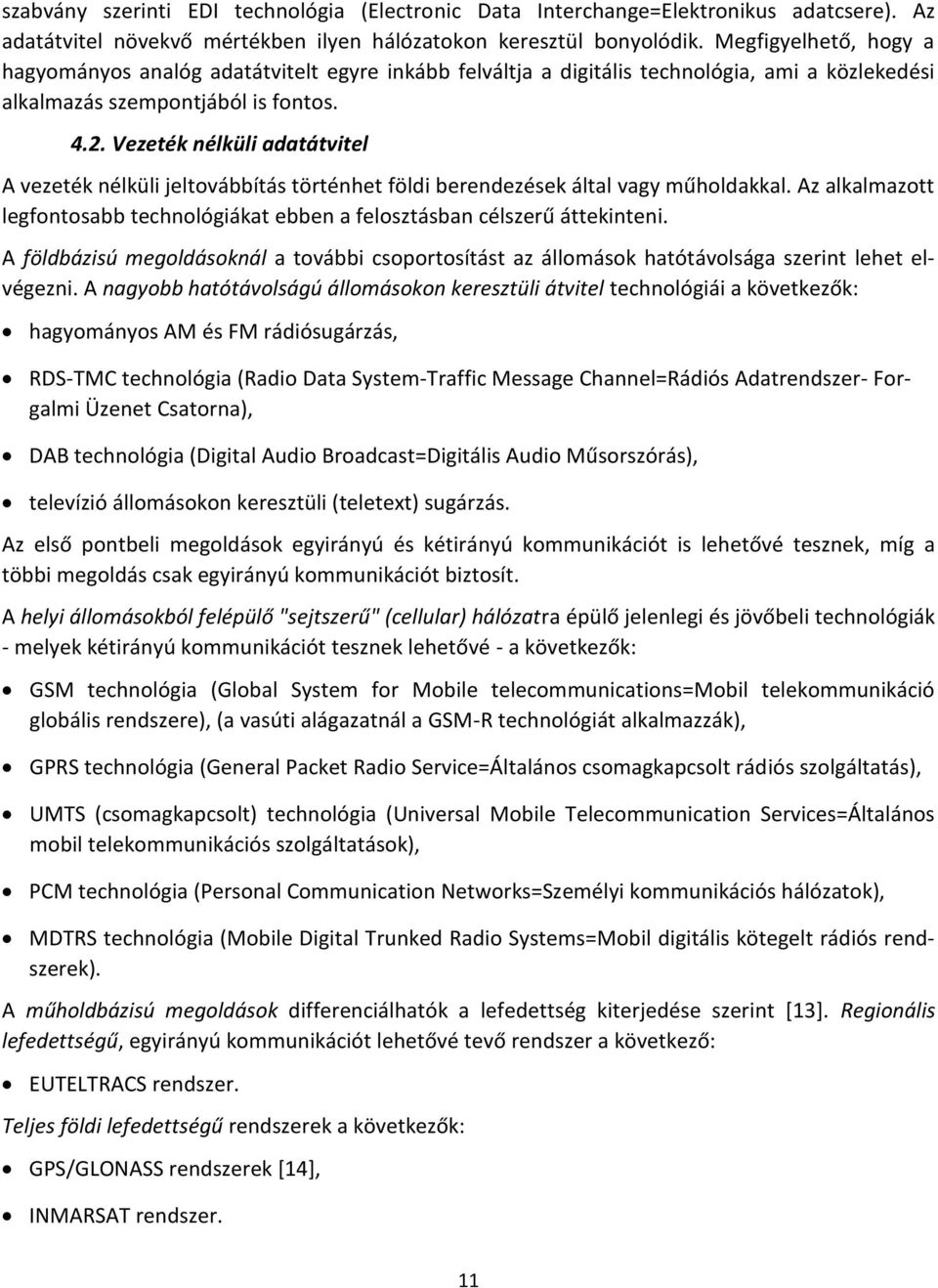 Vezeték nélküli adatátvitel A vezeték nélküli jeltovábbítás történhet földi berendezések által vagy műholdakkal. Az alkalmazott legfontosabb technológiákat ebben a felosztásban célszerű áttekinteni.