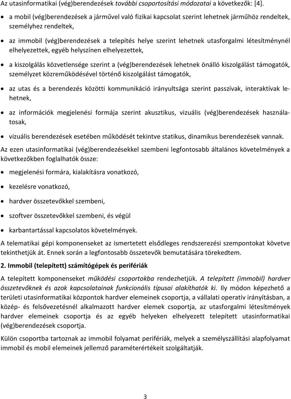 létesítménynél elhelyezettek, egyéb helyszínen elhelyezettek, a kiszolgálás közvetlensége szerint a (vég)berendezések lehetnek önálló kiszolgálást támogatók, személyzet közreműködésével történő