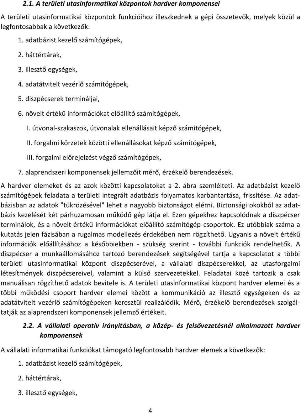 útvonal-szakaszok, útvonalak ellenállásait képző számítógépek, II. forgalmi körzetek közötti ellenállásokat képző számítógépek, III. forgalmi előrejelzést végző számítógépek, 7.