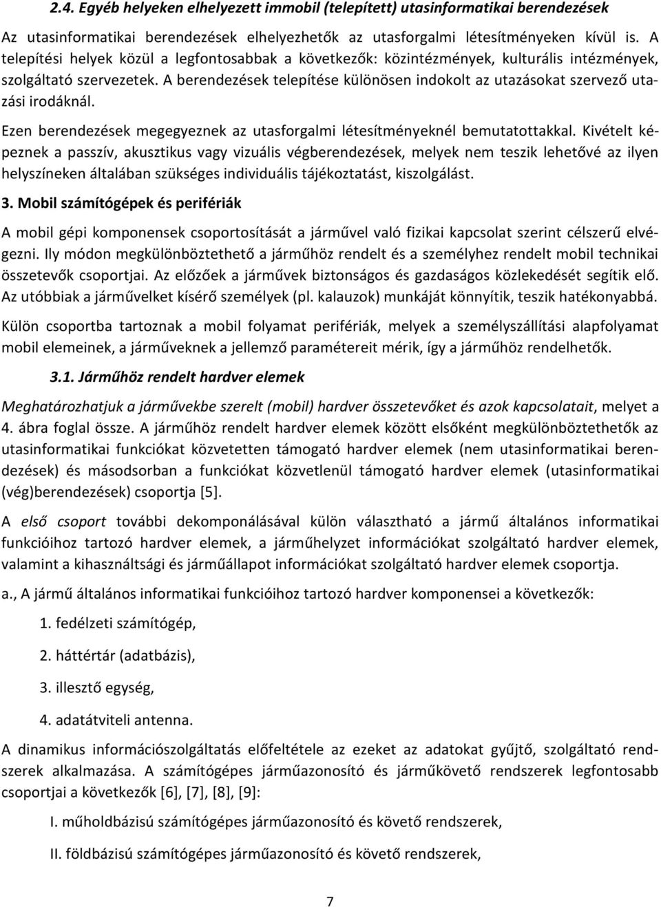 A berendezések telepítése különösen indokolt az utazásokat szervező utazási irodáknál. Ezen berendezések megegyeznek az utasforgalmi létesítményeknél bemutatottakkal.