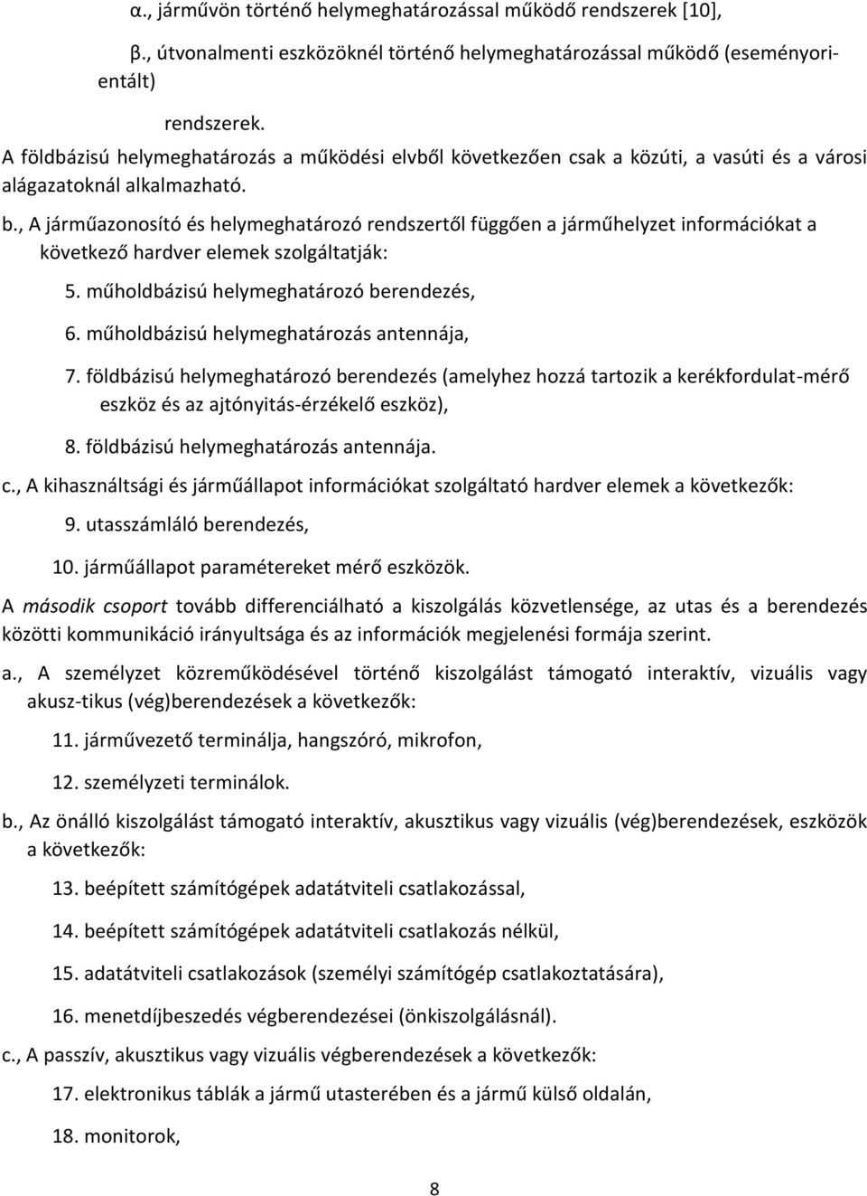 , A járműazonosító és helymeghatározó rendszertől függően a járműhelyzet információkat a következő hardver elemek szolgáltatják: 5. műholdbázisú helymeghatározó berendezés, 6.