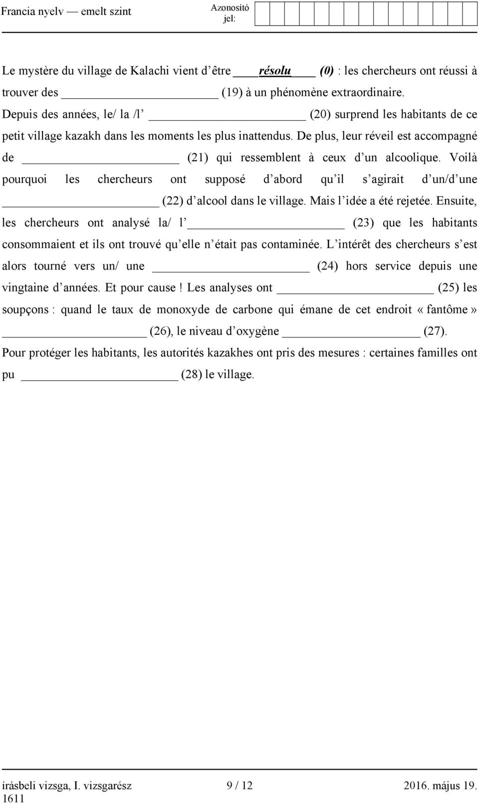 De plus, leur réveil est accompagné de (21) qui ressemblent à ceux d un alcoolique. Voilà pourquoi les chercheurs ont supposé d abord qu il s agirait d un/d une (22) d alcool dans le village.