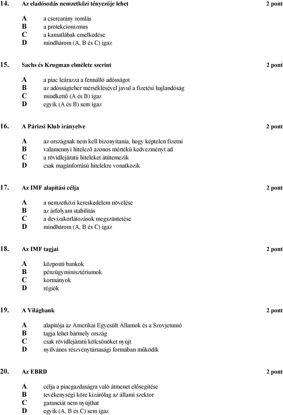 Párizsi Klub irányelve 2 pont az országnak nem kell bizonyítania, hogy képtelen fizetni valamennyi hitelező azonos mértékű kedvezményt ad a rövidlejáratú hiteleket átütemezik csak magánforrású