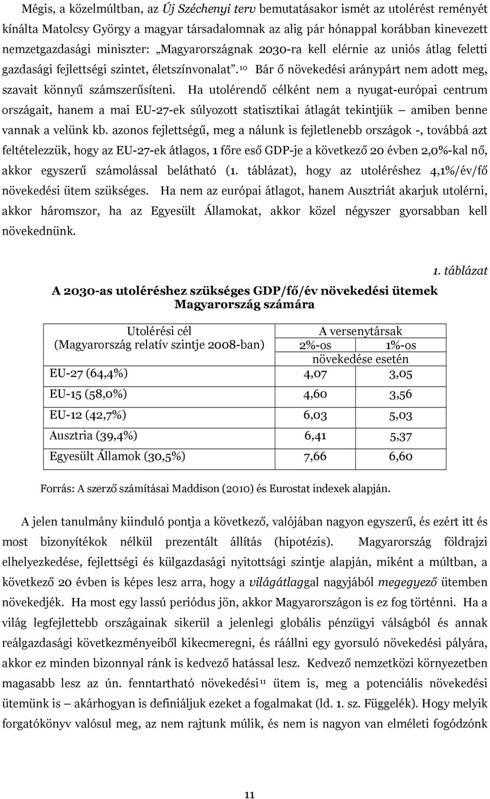 Ha utolérendő célként nem a nyugat-európai centrum országait, hanem a mai EU-27-ek súlyozott statisztikai átlagát tekintjük amiben benne vannak a velünk kb.