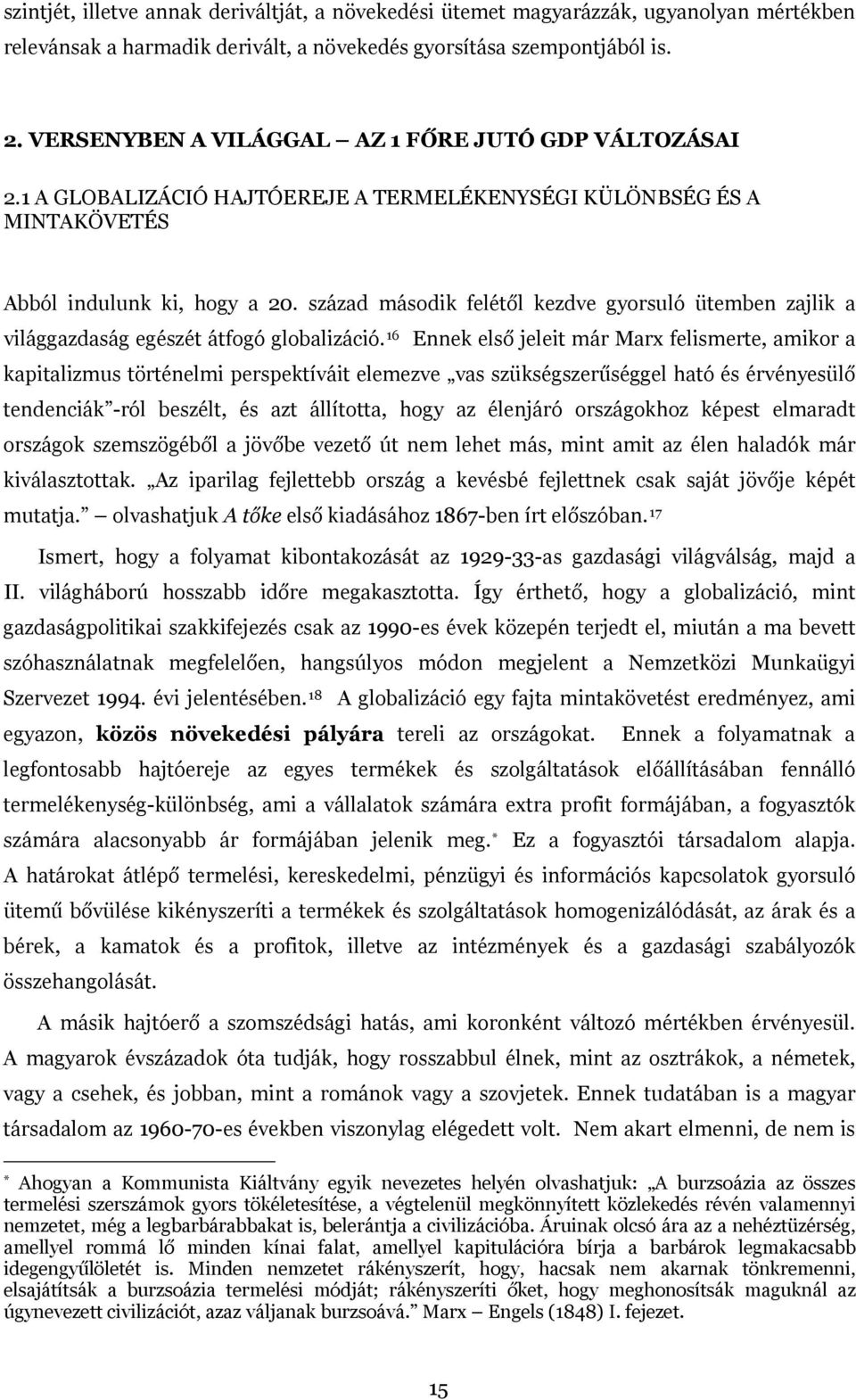 század második felétől kezdve gyorsuló ütemben zajlik a világgazdaság egészét átfogó globalizáció.