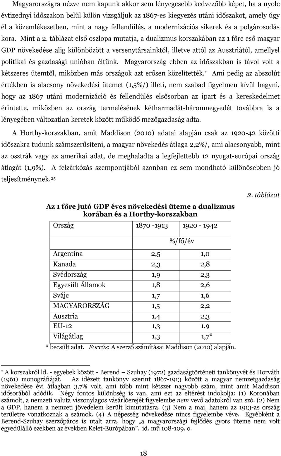 táblázat első oszlopa mutatja, a dualizmus korszakában az 1 főre eső magyar GDP növekedése alig különbözött a versenytársainktól, illetve attól az Ausztriától, amellyel politikai és gazdasági unióban