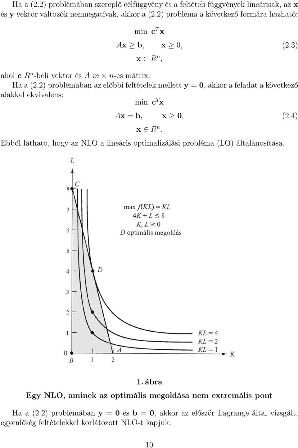 2) problémában az előbbi feltételek mellett y = 0, akkor a feladat a következő alakkal ekvivalens: min c T x Ax = b, x 0, x R n.