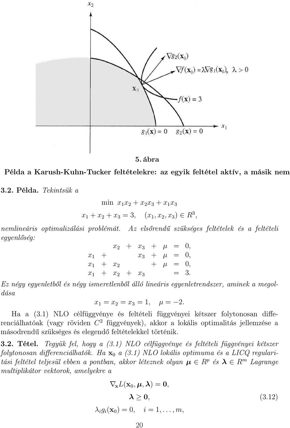 Ez négy egyenletből és négy ismeretlenből álló lineáris egyenletrendszer, aminek a megoldása x 1 = x 2 = x 3 = 1, µ = 2. Ha a (3.