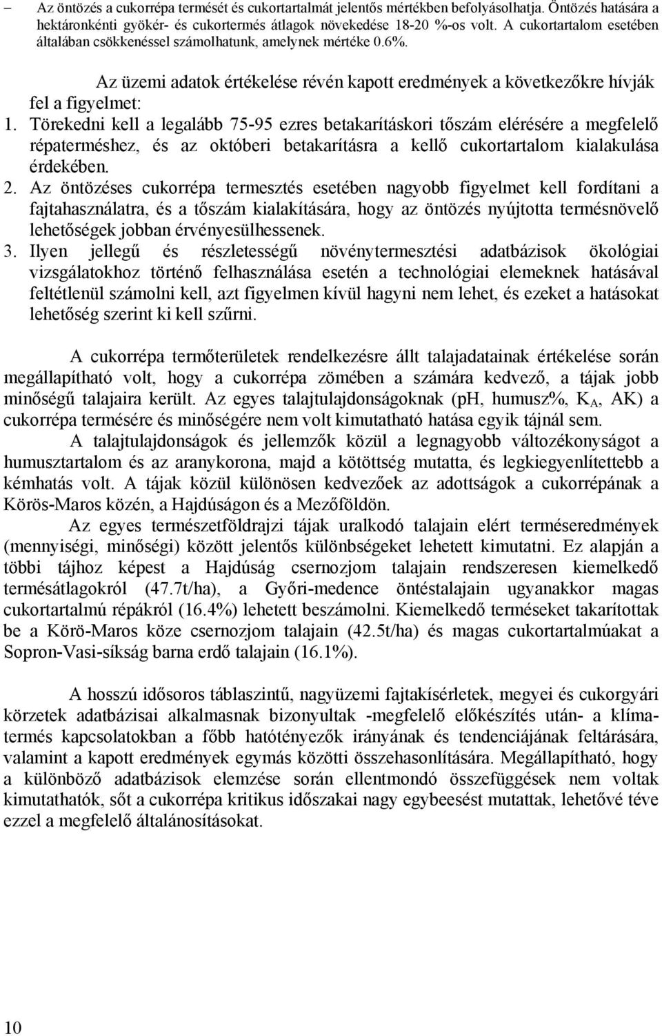 Törekedni kell a legalább 75-95 ezres betakarításkori tőszám elérésére a megfelelő répaterméshez, és az októberi betakarításra a kellő cukortartalom kialakulása érdekében. 2.