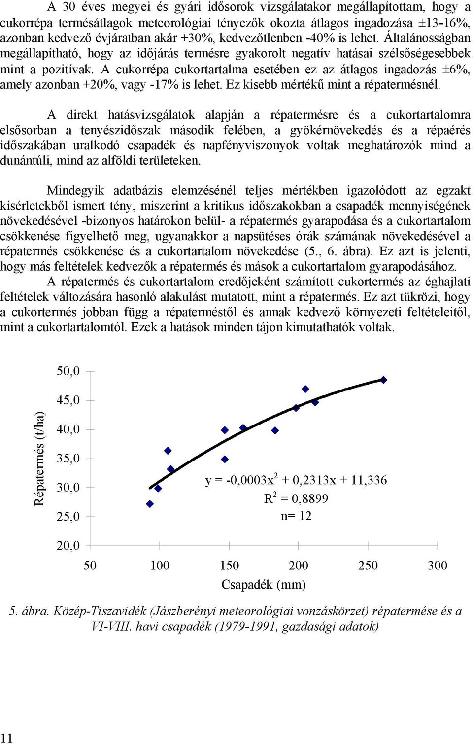 A cukorrépa cukortartalma esetében ez az átlagos ingadozás ±6%, amely azonban +20%, vagy -17% is lehet. Ez kisebb mértékű mint a répatermésnél.