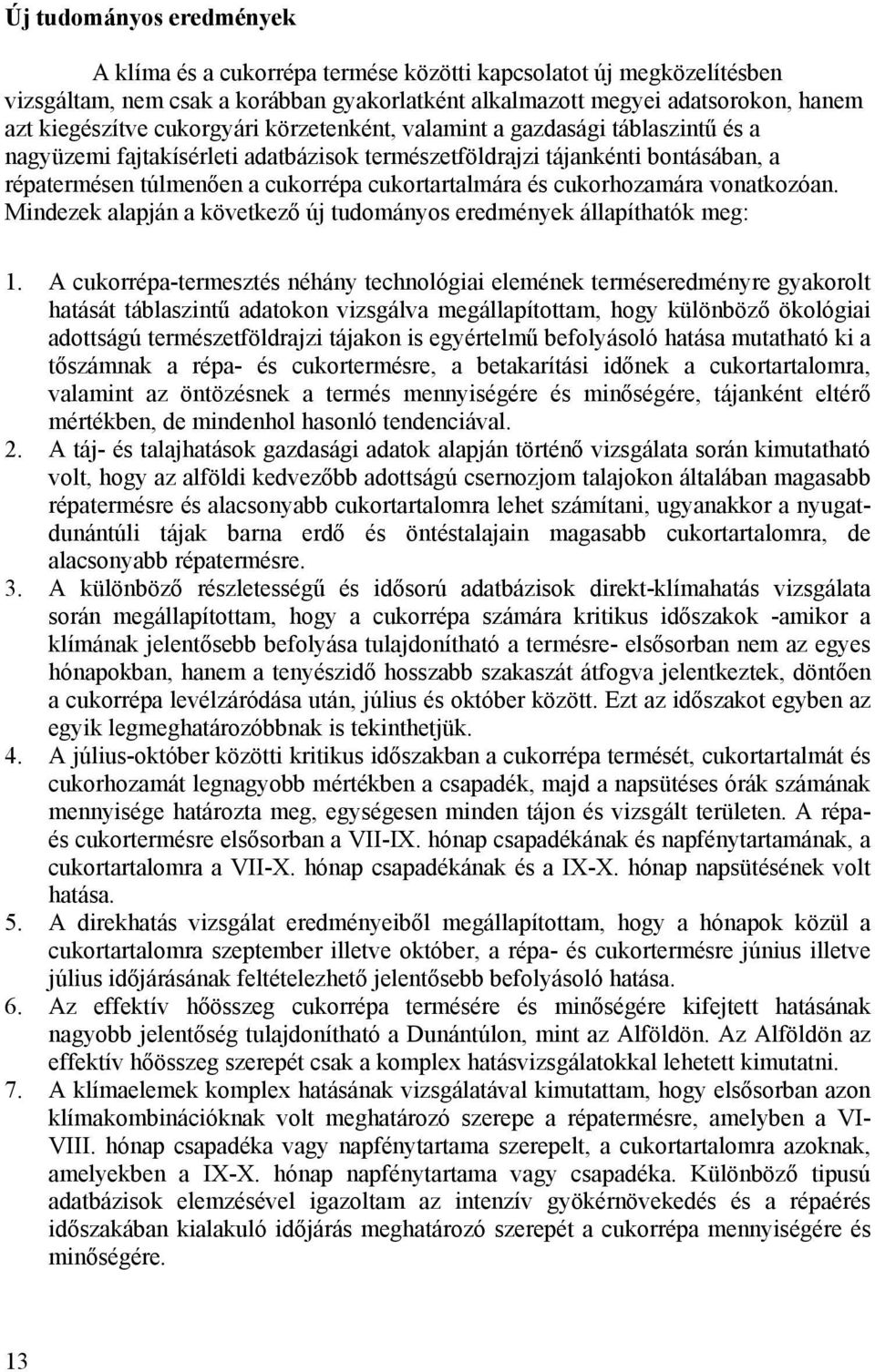 cukorhozamára vonatkozóan. Mindezek alapján a következő új tudományos eredmények állapíthatók meg: 1.