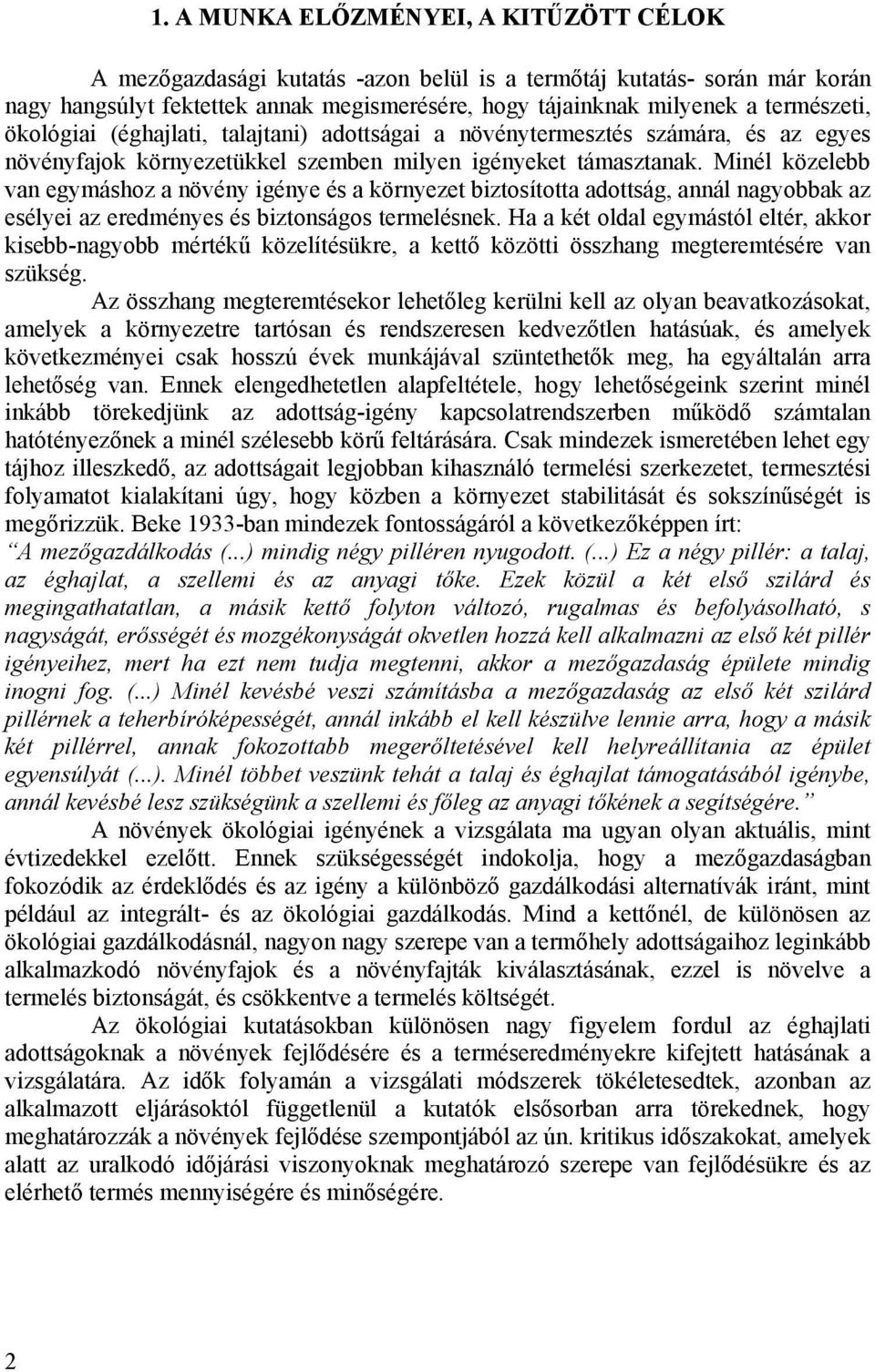 Minél közelebb van egymáshoz a növény igénye és a környezet biztosította adottság, annál nagyobbak az esélyei az eredményes és biztonságos termelésnek.