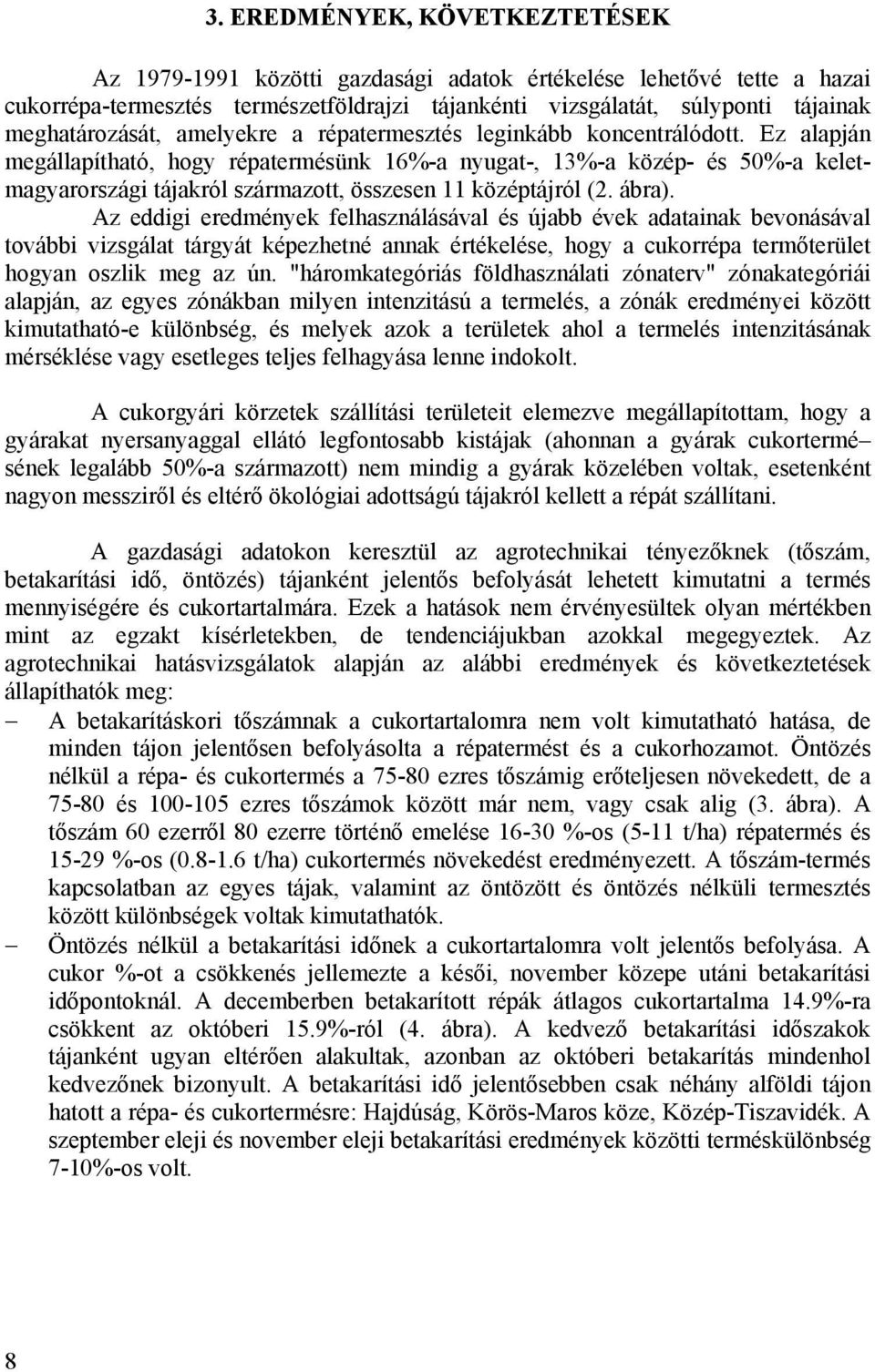 Ez alapján megállapítható, hogy répatermésünk 16%-a nyugat-, 13%-a közép- és 50%-a keletmagyarországi tájakról származott, összesen 11 középtájról (2. ábra).