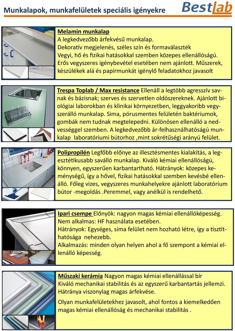 Műszerek, készülékek alá és papírmunkát igénylő feladatokhoz javasolt Trespa Toplab / Max resistance Ellenáll a legtöbb agresszív savnak és bázisnak; szerves és szervetlen oldószereknek.