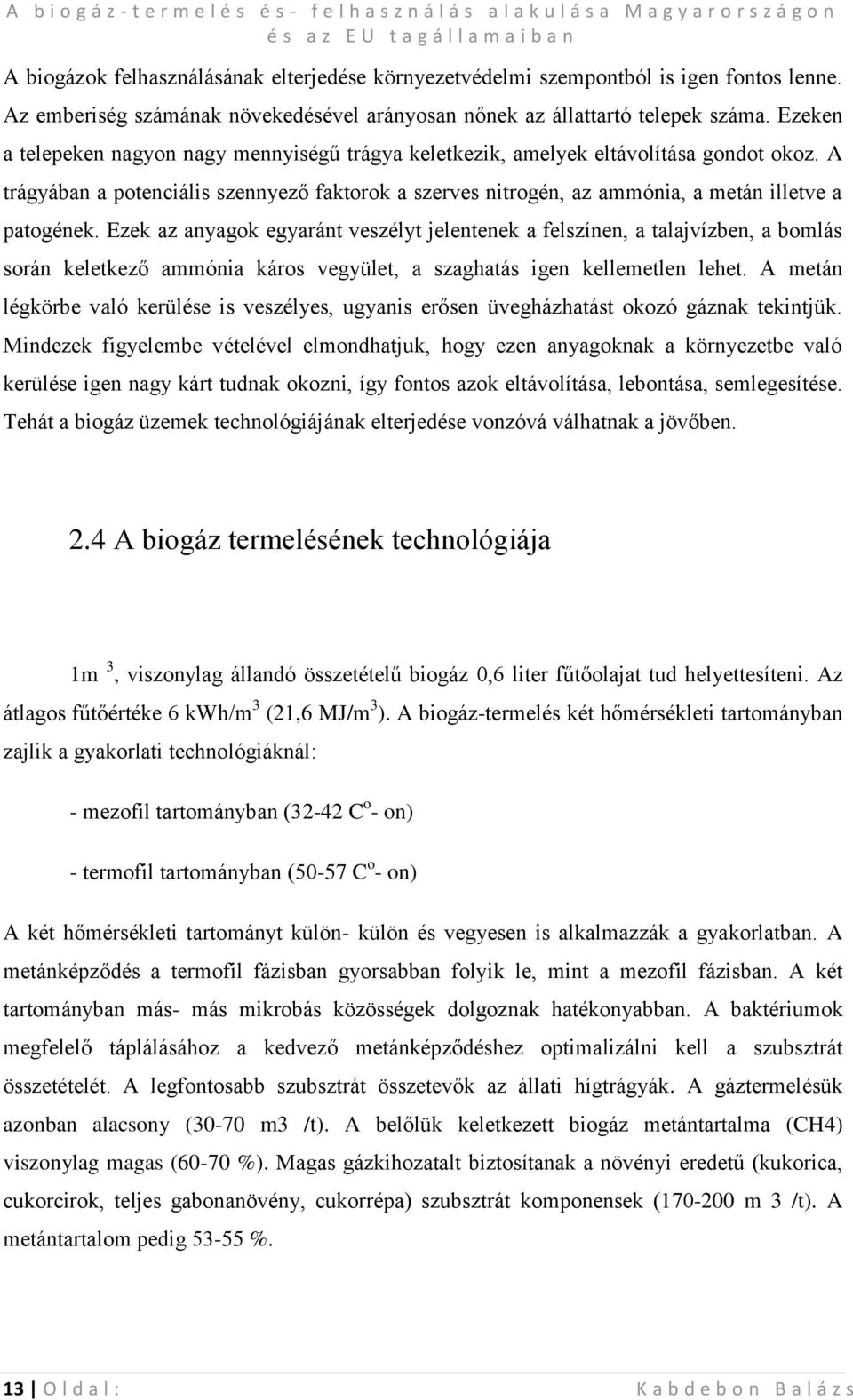 Ezek az anyagok egyaránt veszélyt jelentenek a felszínen, a talajvízben, a bomlás során keletkező ammónia káros vegyület, a szaghatás igen kellemetlen lehet.