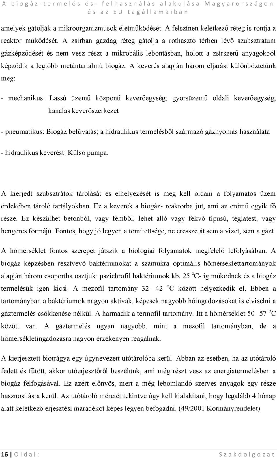 A keverés alapján három eljárást különböztetünk meg: - mechanikus: Lassú üzemű központi keverőegység; gyorsüzemű oldali keverőegység; kanalas keverőszerkezet - pneumatikus: Biogáz befúvatás; a