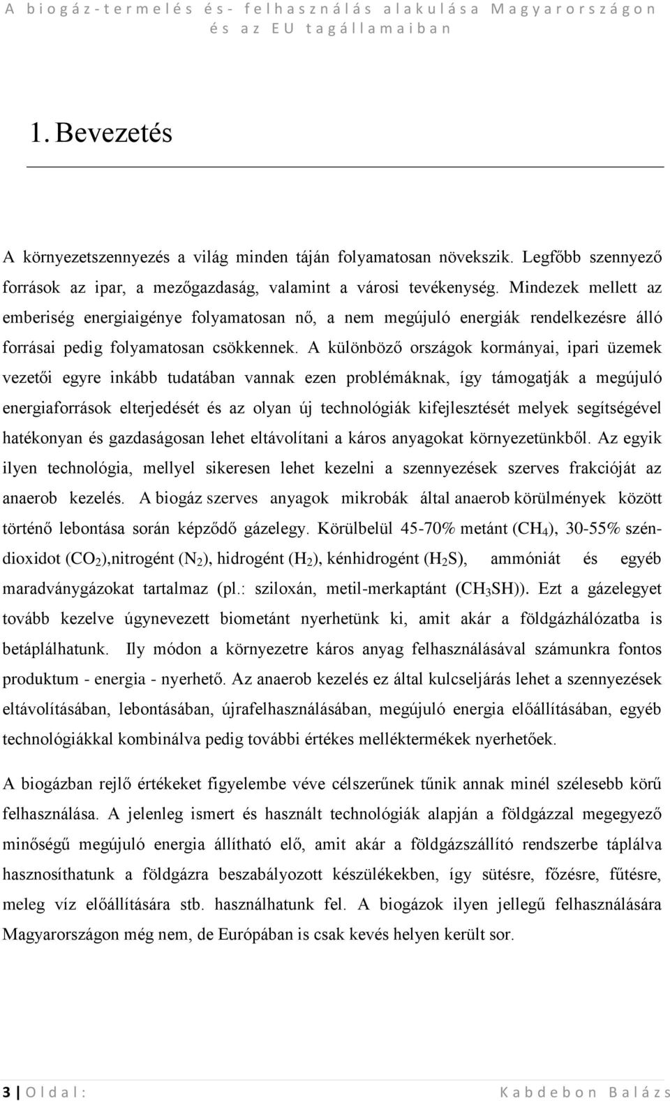 A különböző országok kormányai, ipari üzemek vezetői egyre inkább tudatában vannak ezen problémáknak, így támogatják a megújuló energiaforrások elterjedését és az olyan új technológiák kifejlesztését