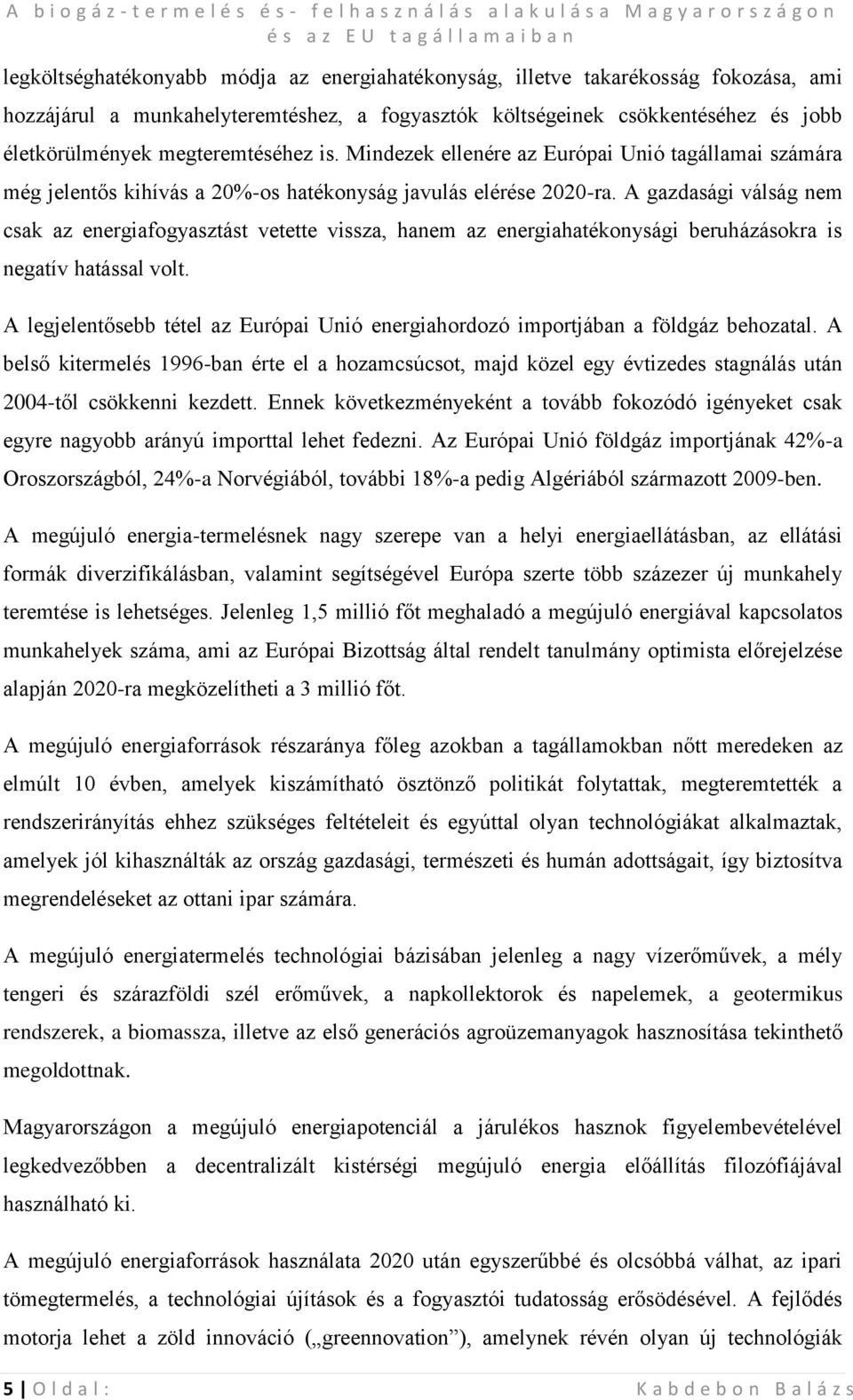 A gazdasági válság nem csak az energiafogyasztást vetette vissza, hanem az energiahatékonysági beruházásokra is negatív hatással volt.