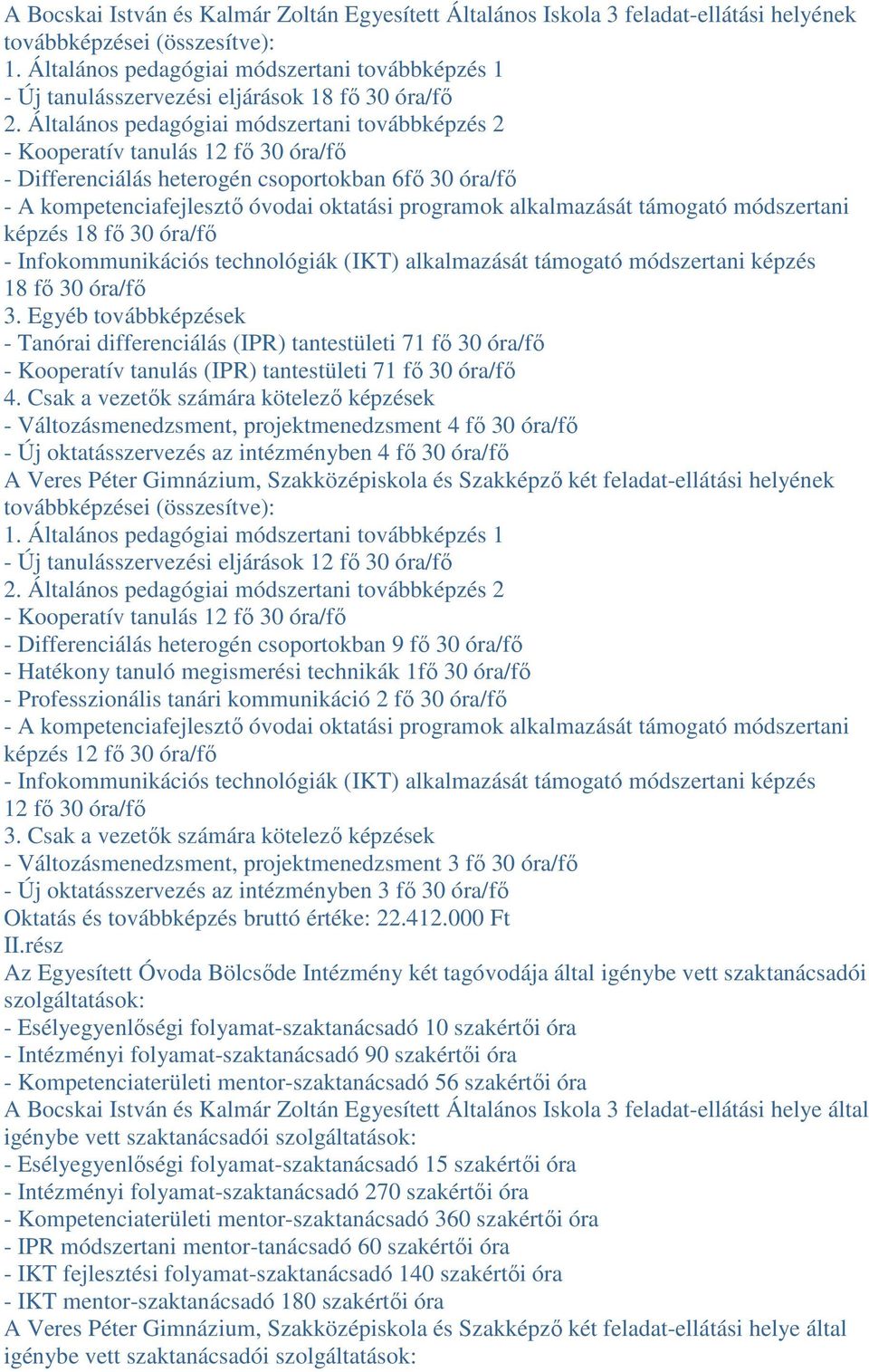 Általános pedagógiai módszertani továbbképzés 2 - Kooperatív tanulás 12 fı 30 óra/fı - Differenciálás heterogén csoportokban 6fı 30 óra/fı - A kompetenciafejlesztı óvodai oktatási programok