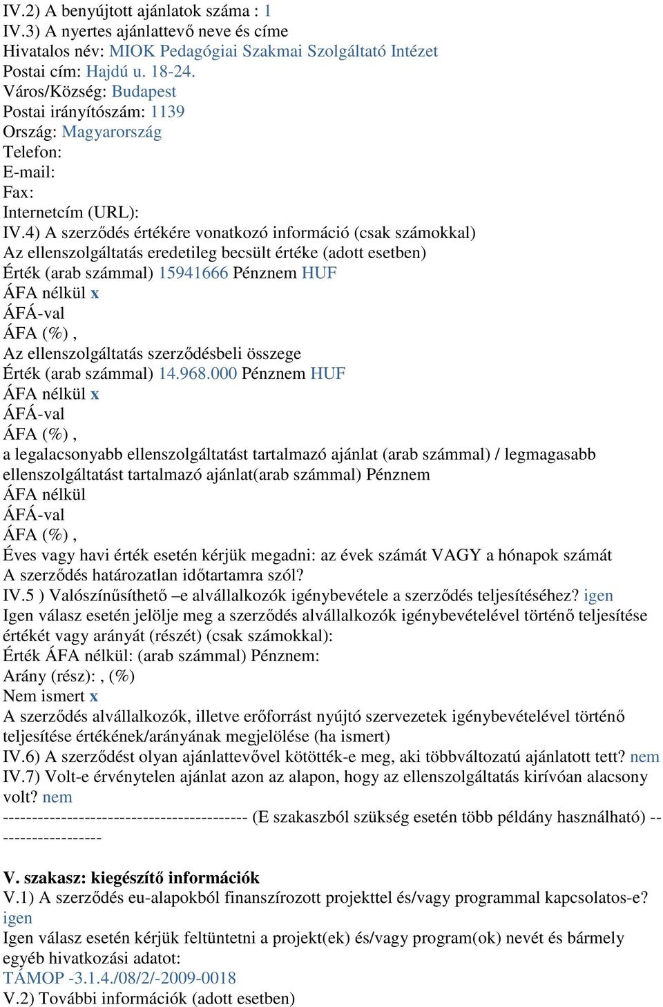 4) A szerzıdés értékére vonatkozó információ (csak számokkal) Az ellenszolgáltatás eredetileg becsült értéke (adott esetben) Érték (arab számmal) 15941666 Pénznem HUF Az ellenszolgáltatás