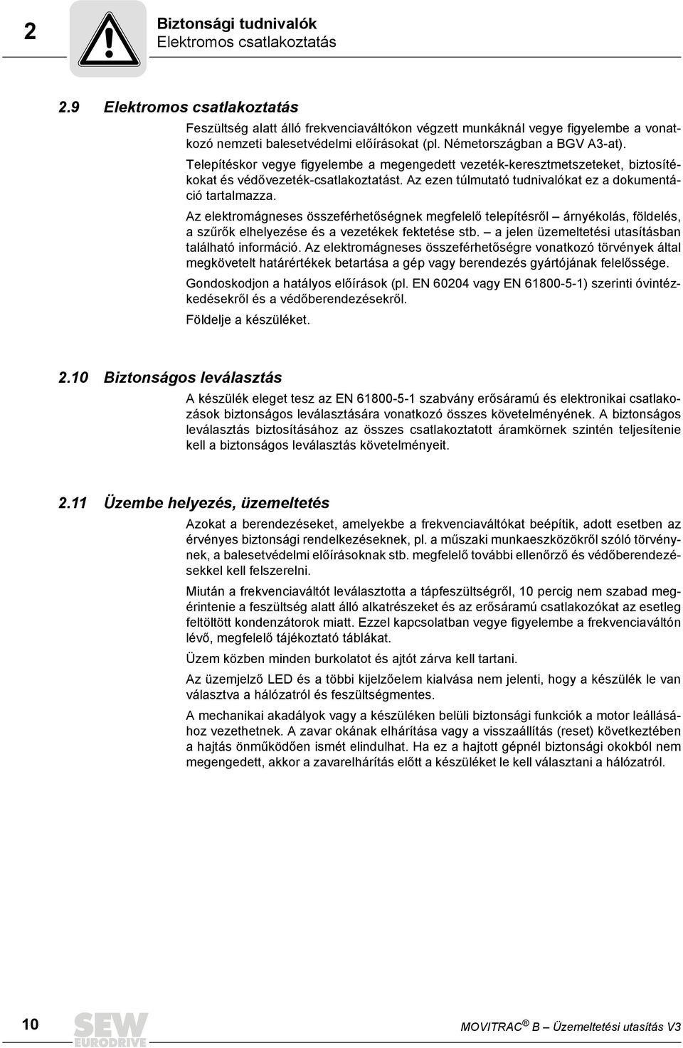 Az elektromágeses összeérhetőségek megelelő telepítésről áryékolás, öldelés, a szűrők elhelyezése és a vezetékek ektetése stb. a jele üzemeltetés utasításba található ormácó.