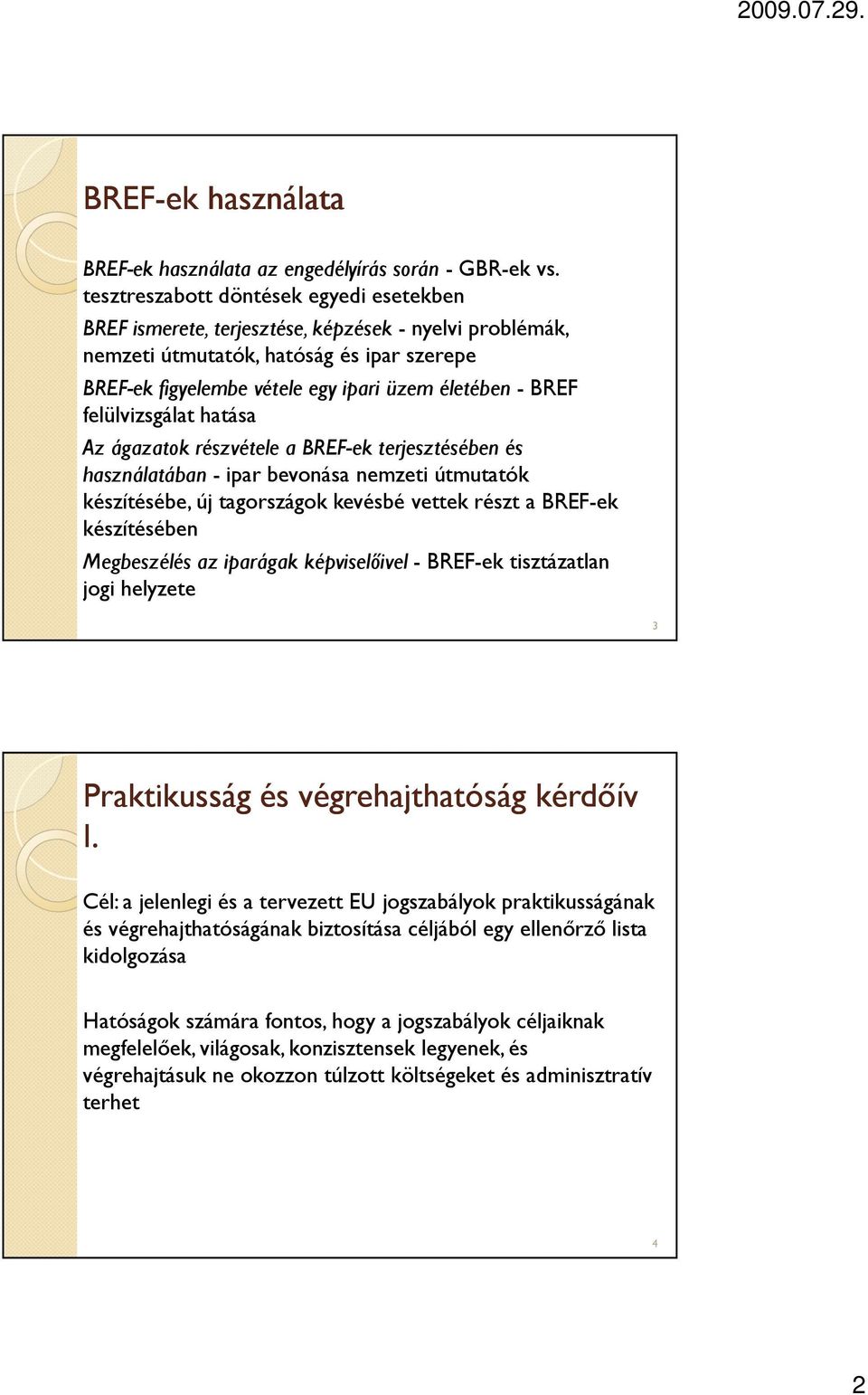 felülvizsgálat hatása Az ágazatok részvétele a BREF-ek terjesztésében és használatában - ipar bevonása nemzeti útmutatók készítésébe, új tagországok kevésbé vettek részt a BREF-ek készítésében